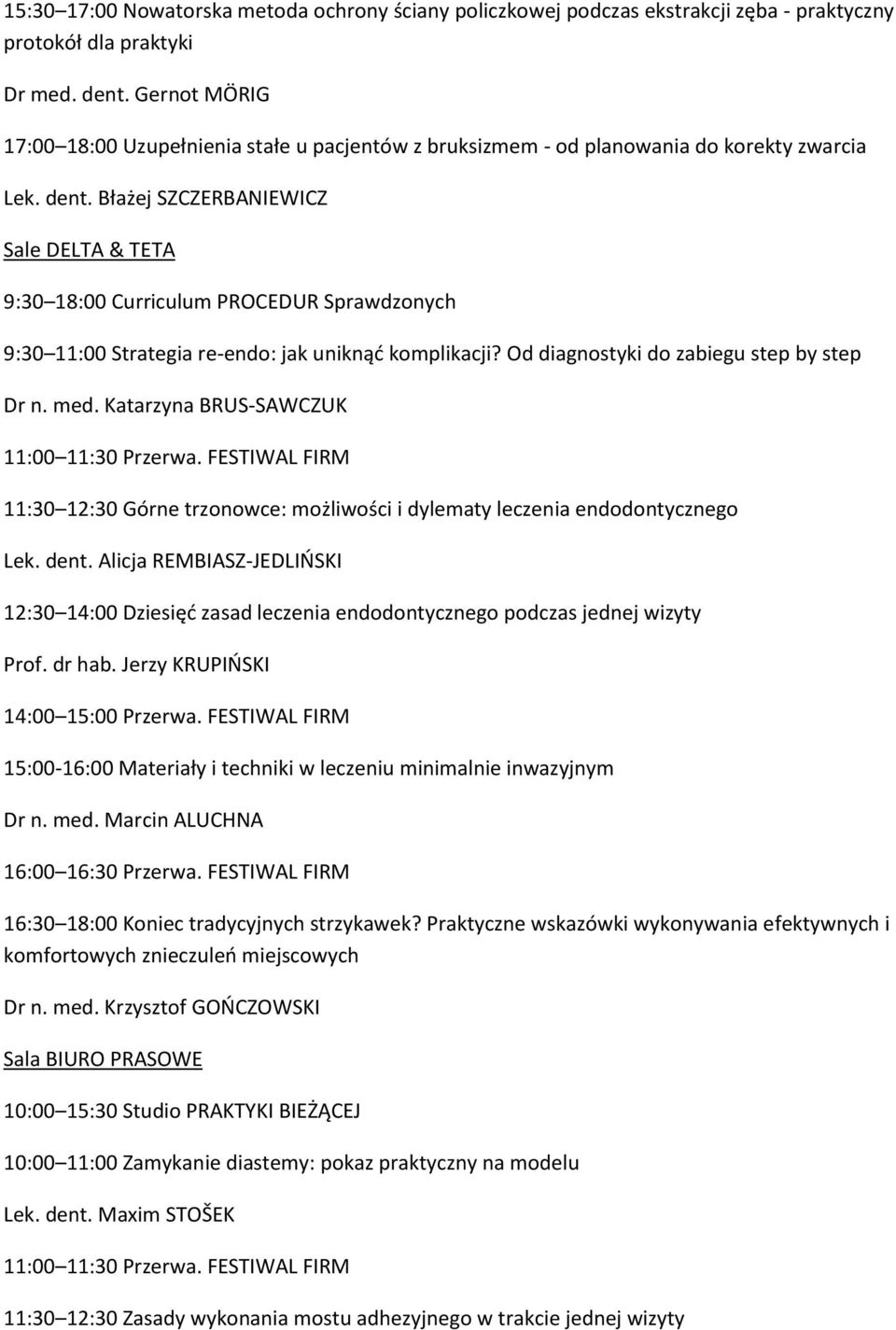 Błażej SZCZERBANIEWICZ Sale DELTA & TETA 9:30 18:00 Curriculum PROCEDUR Sprawdzonych 9:30 11:00 Strategia re-endo: jak uniknąć komplikacji? Od diagnostyki do zabiegu step by step Dr n. med.