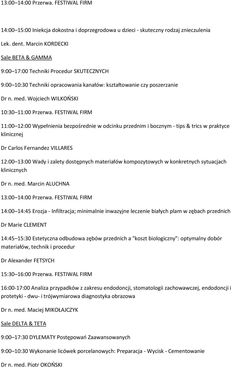 FESTIWAL FIRM 11:00 12:00 Wypełnienia bezpośrednie w odcinku przednim i bocznym - tips & trics w praktyce klinicznej Dr Carlos Fernandez VILLARES 12:00 13:00 Wady i zalety dostępnych materiałów