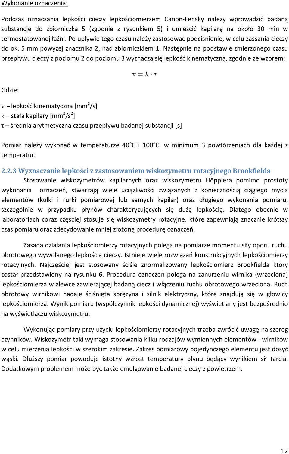 Następnie na podstawie zmierzonego czasu przepływu cieczy z poziomu 2 do poziomu 3 wyznacza się lepkość kinematyczną, zgodnie ze wzorem: Gdzie: =+ 0 ν lepkość kinematyczna [mm 2 /s] k stała kapilary