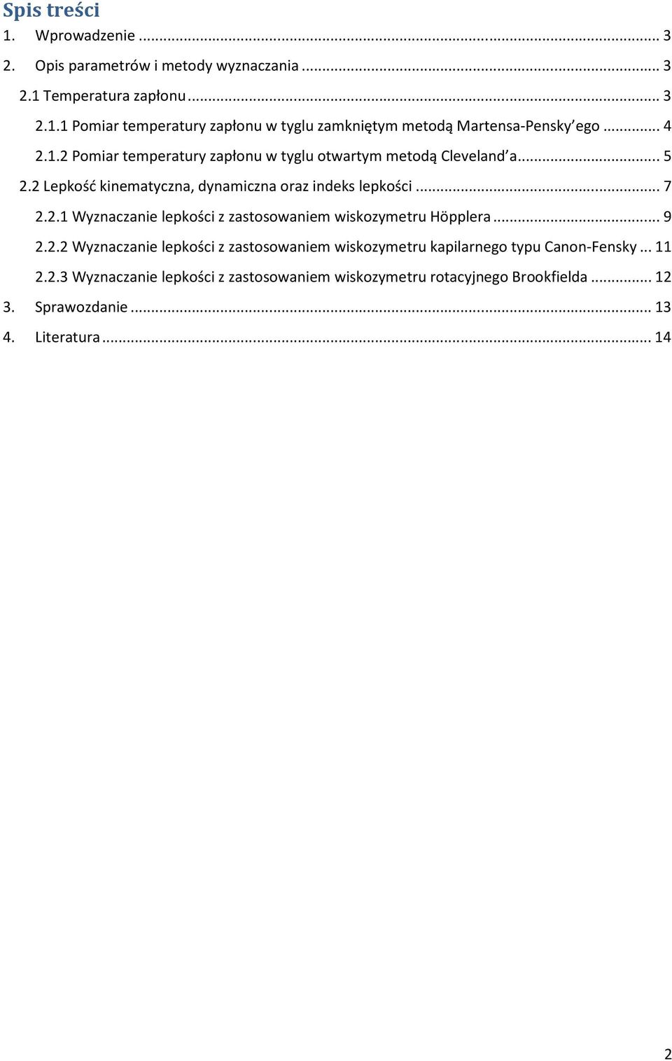 .. 9 2.2.2 Wyznaczanie lepkości z zastosowaniem wiskozymetru kapilarnego typu Canon-Fensky... 11 2.2.3 Wyznaczanie lepkości z zastosowaniem wiskozymetru rotacyjnego Brookfielda.