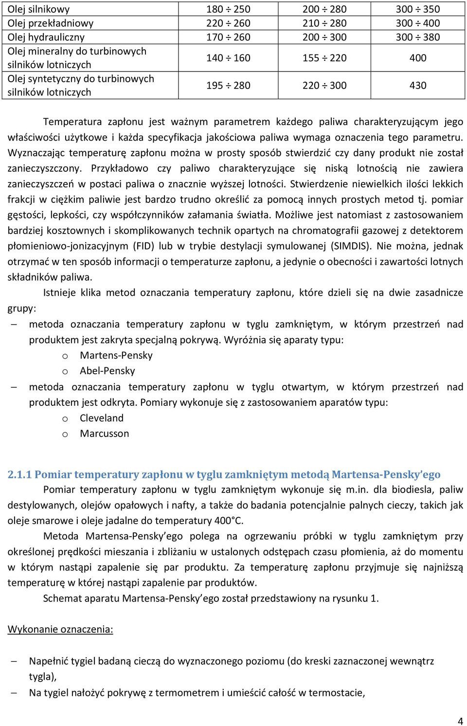 jakościowa paliwa wymaga oznaczenia tego parametru. Wyznaczając temperaturę zapłonu można w prosty sposób stwierdzić czy dany produkt nie został zanieczyszczony.