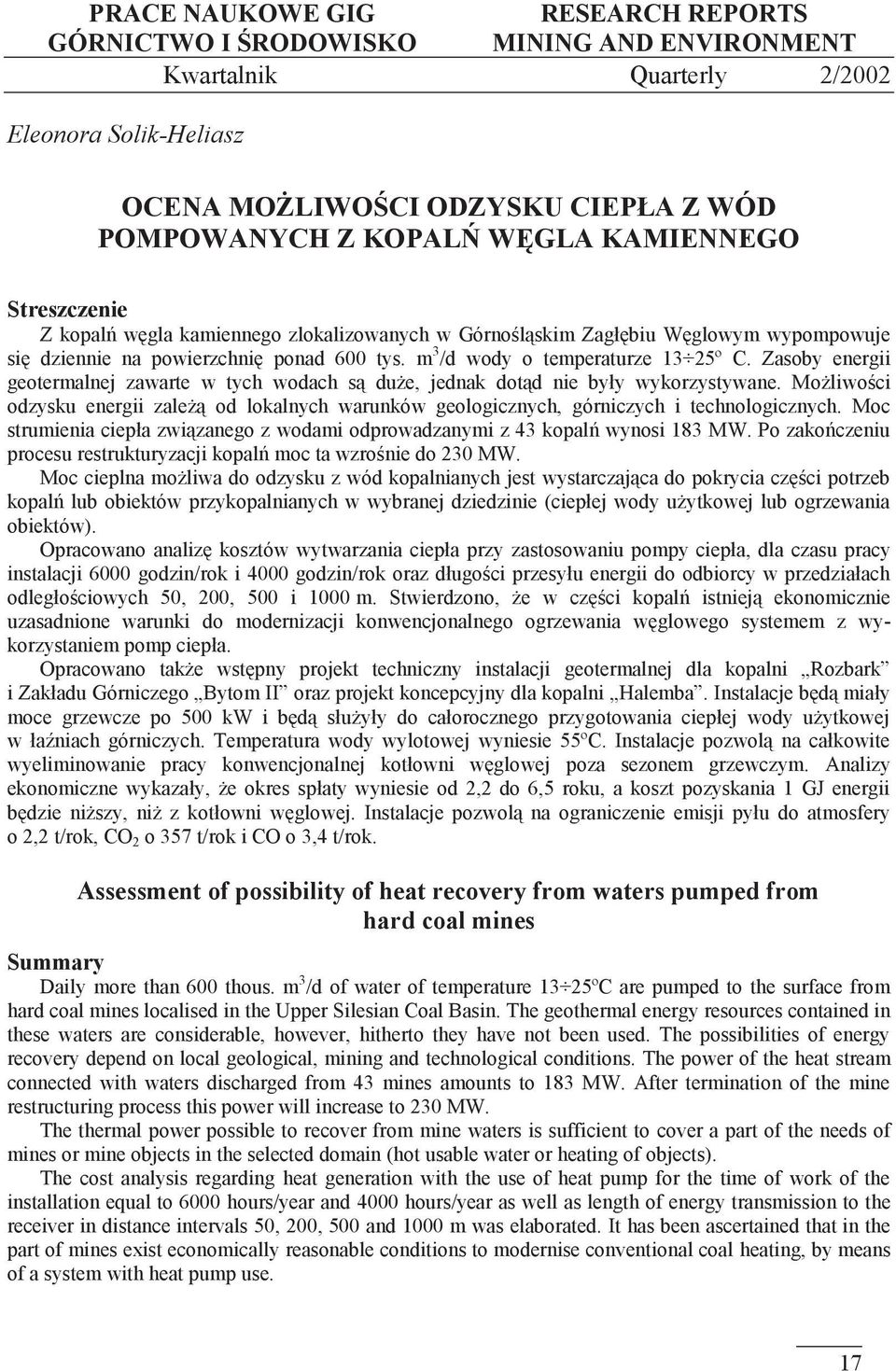 Zasoby energii geotermalnej zawarte w tych wodach są duże, jednak dotąd nie były wykorzystywane. Możliwości odzysku energii zależą od lokalnych warunków geologicznych, górniczych i technologicznych.