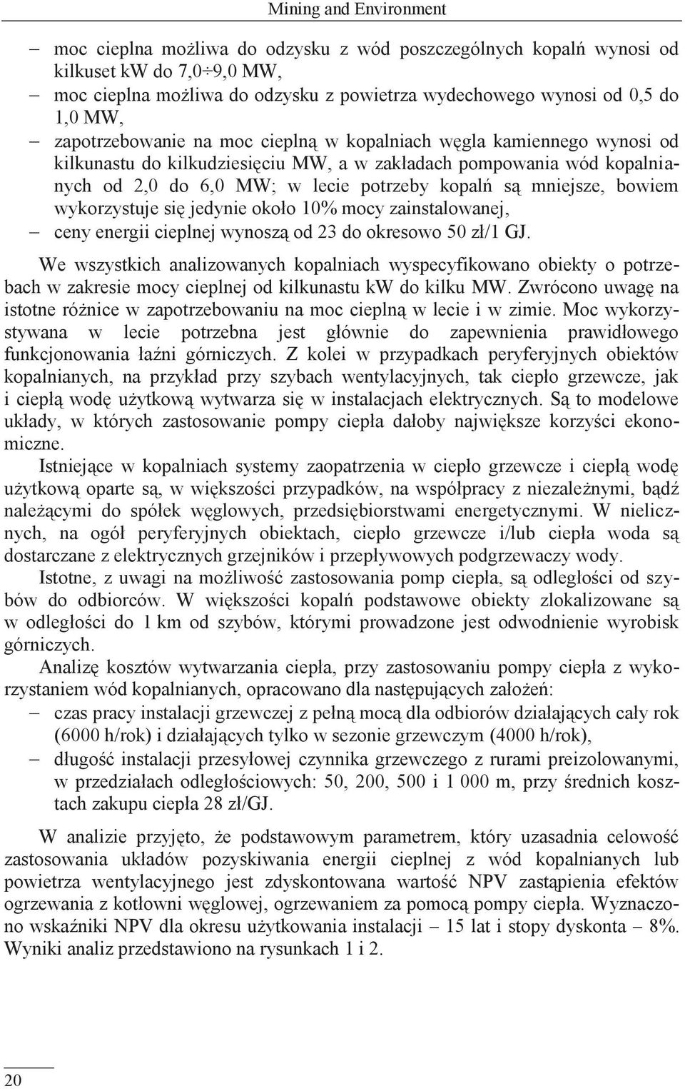 mniejsze, bowiem wykorzystuje się jedynie około 10% mocy zainstalowanej, ceny energii cieplnej wynoszą od 23 do okresowo 50 zł/1 GJ.