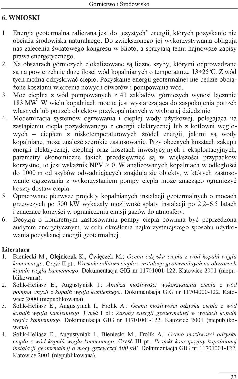 Na obszarach górniczych zlokalizowane są liczne szyby, którymi odprowadzane są na powierzchnię duże ilości wód kopalnianych o temperaturze 13 25ºC. Z wód tych można odzyskiwać ciepło.