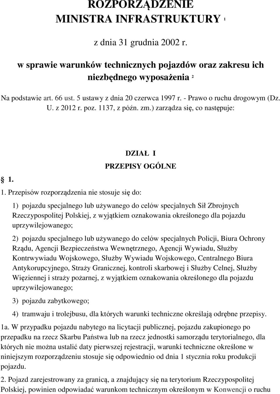 Przepisów rozporządzenia nie stosuje się do: 1) pojazdu specjalnego lub używanego do celów specjalnych Sił Zbrojnych Rzeczypospolitej Polskiej, z wyjątkiem oznakowania określonego dla pojazdu
