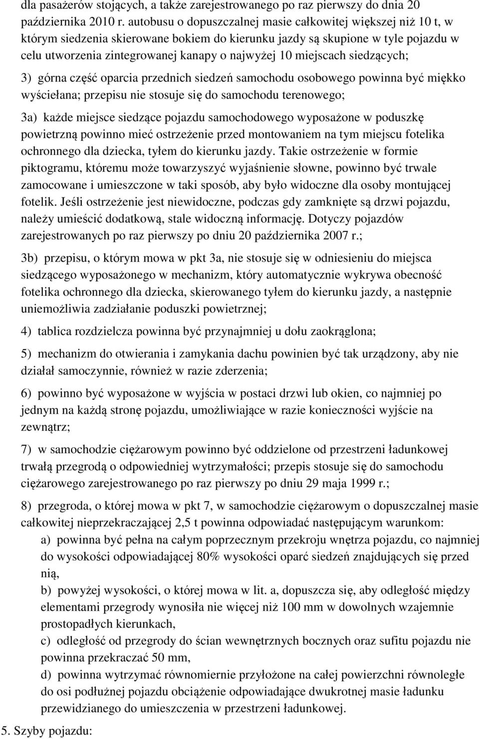 miejscach siedzących; 3) górna część oparcia przednich siedzeń samochodu osobowego powinna być miękko wyściełana; przepisu nie stosuje się do samochodu terenowego; 3a) każde miejsce siedzące pojazdu