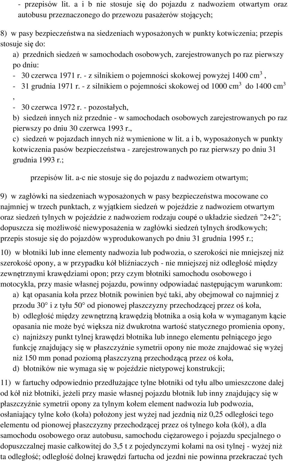 stosuje się do: a) przednich siedzeń w samochodach osobowych, zarejestrowanych po raz pierwszy po dniu: - 30 czerwca 1971 r. - z silnikiem o pojemności skokowej powyżej 1400 cm 3, - 31 grudnia 1971 r.