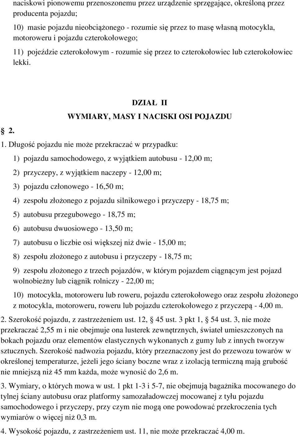 Długość pojazdu nie może przekraczać w przypadku: 1) pojazdu samochodowego, z wyjątkiem autobusu - 12,00 m; 2) przyczepy, z wyjątkiem naczepy - 12,00 m; 3) pojazdu członowego - 16,50 m; 4) zespołu