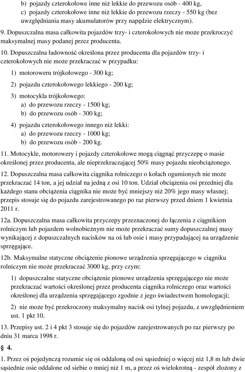 Dopuszczalna ładowność określona przez producenta dla pojazdów trzy- i czterokołowych nie może przekraczać w przypadku: 1) motoroweru trójkołowego - 300 kg; 2) pojazdu czterokołowego lekkiego - 200