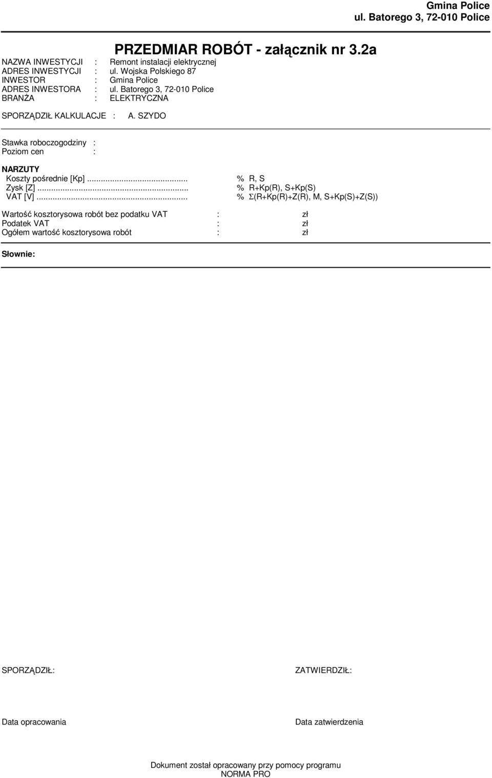 SZYDO Stawka roboczogodziny : Pozio cen : NARZUTY Koszty pośrednie [Kp]... % R, S Zysk [Z]... % R+Kp(R), S+Kp(S) VAT [V].