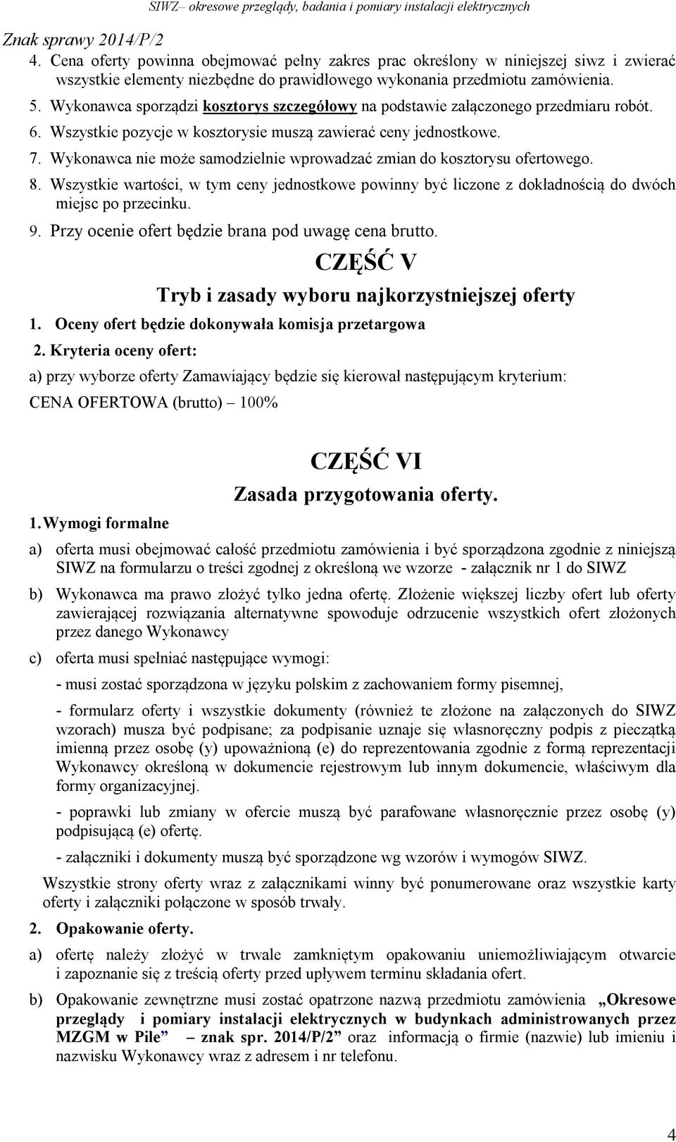 Wykonawca nie może samodzielnie wprowadzać zmian do kosztorysu ofertowego. 8. Wszystkie wartości, w tym ceny jednostkowe powinny być liczone z dokładnością do dwóch miejsc po przecinku. 9.