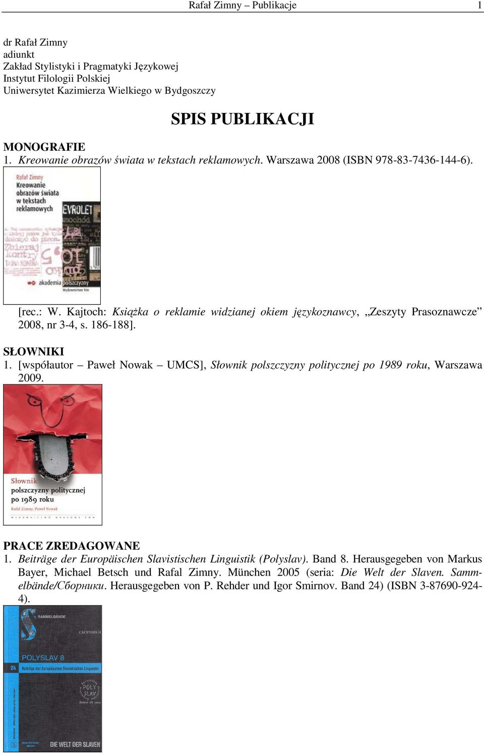 186-188]. SŁOWNIKI 1. [współautor Paweł Nowak UMCS], Słownik polszczyzny politycznej po 1989 roku, Warszawa 2009. PRACE ZREDAGOWANE 1. Beiträge der Europäischen Slavistischen Linguistik (Polyslav).