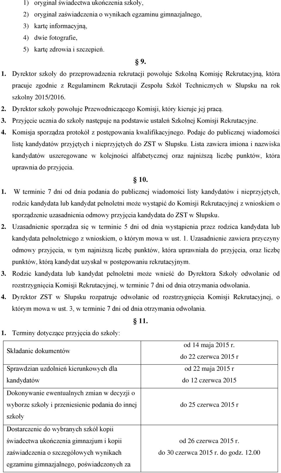 15/2016. 2. Dyrektor szkoły powołuje Przewodniczącego Komisji, który kieruje jej pracą. 3. Przyjęcie ucznia do szkoły następuje na podstawie ustaleń Szkolnej Komisji Rekrutacyjne. 4.