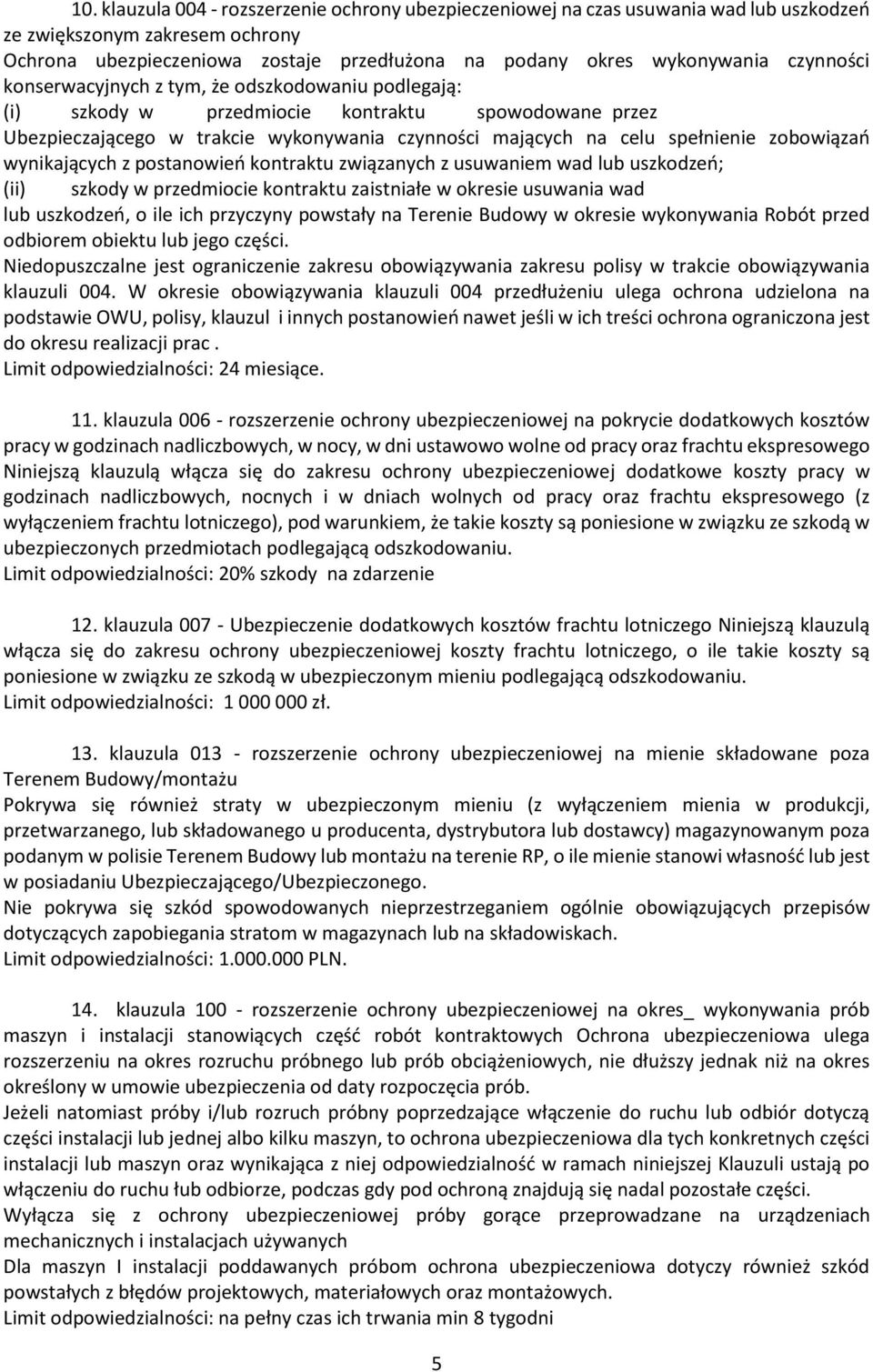 zobowiązań wynikających z postanowień kontraktu związanych z usuwaniem wad lub uszkodzeń; (ii) szkody w przedmiocie kontraktu zaistniałe w okresie usuwania wad lub uszkodzeń, o ile ich przyczyny