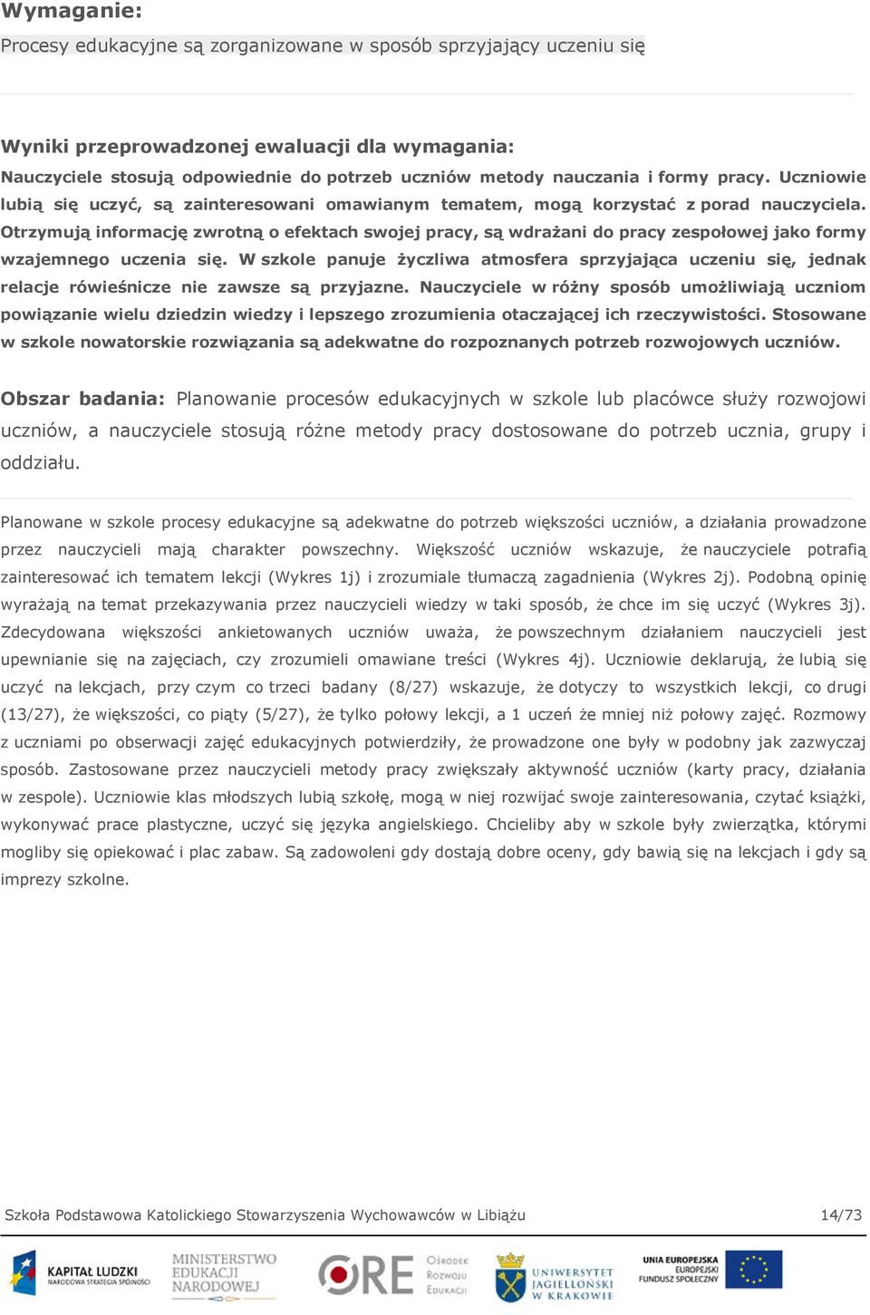 Otrzymują informację zwrotną o efektach swojej pracy, są wdrażani do pracy zespołowej jako formy wzajemnego uczenia się.