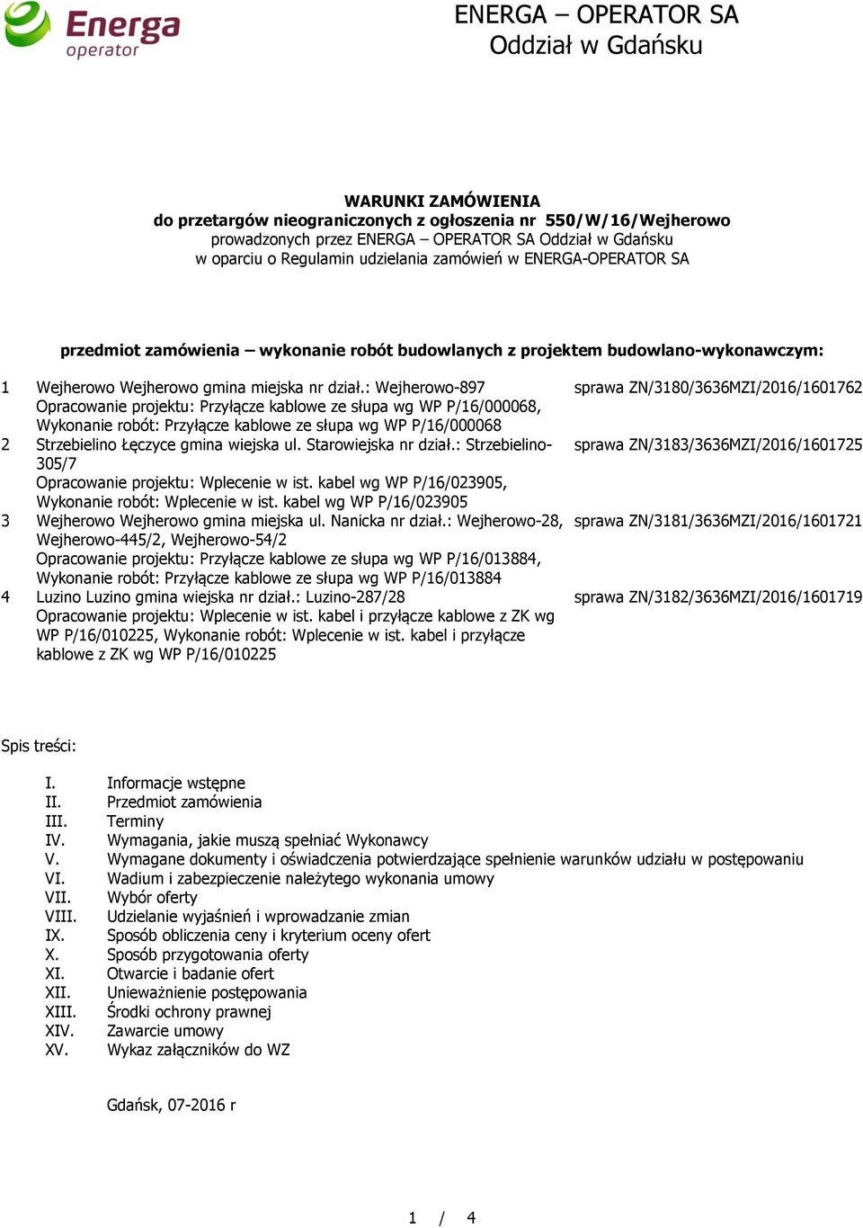 : Wejherowo-897 Opracowanie projektu: Przyłącze kablowe ze słupa wg WP P/16/000068, Wykonanie robót: Przyłącze kablowe ze słupa wg WP P/16/000068 2 Strzebielino Łęczyce gmina wiejska ul.