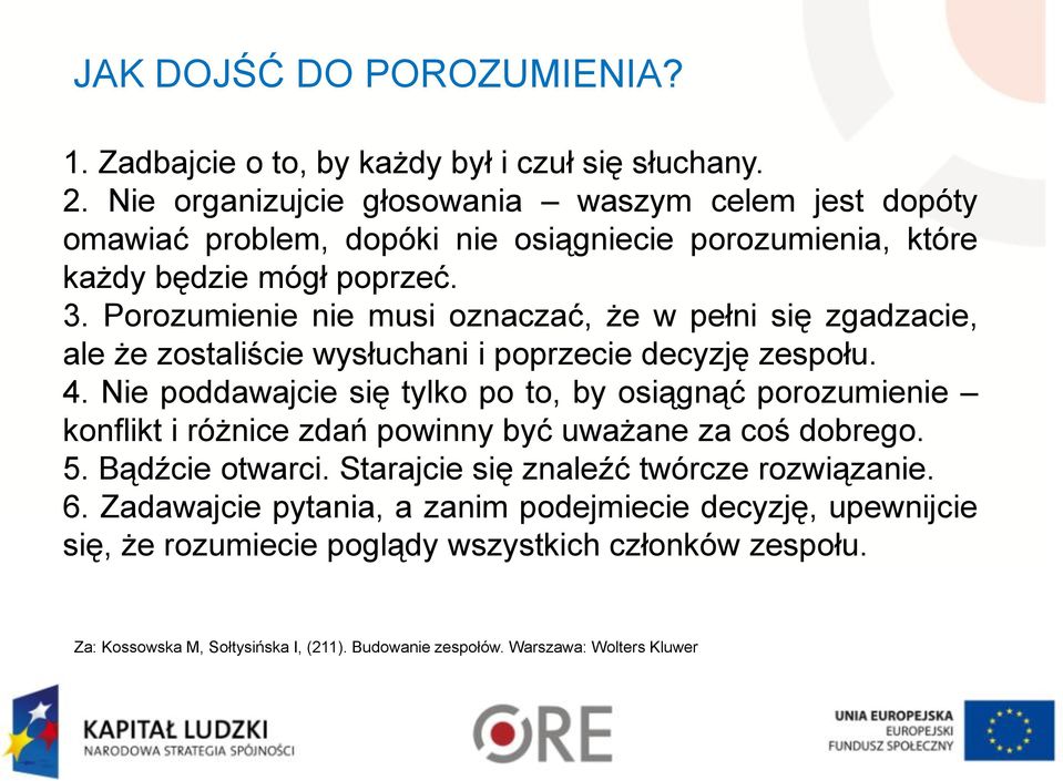 Porozumienie nie musi oznaczać, że w pełni się zgadzacie, ale że zostaliście wysłuchani i poprzecie decyzję zespołu. 4.