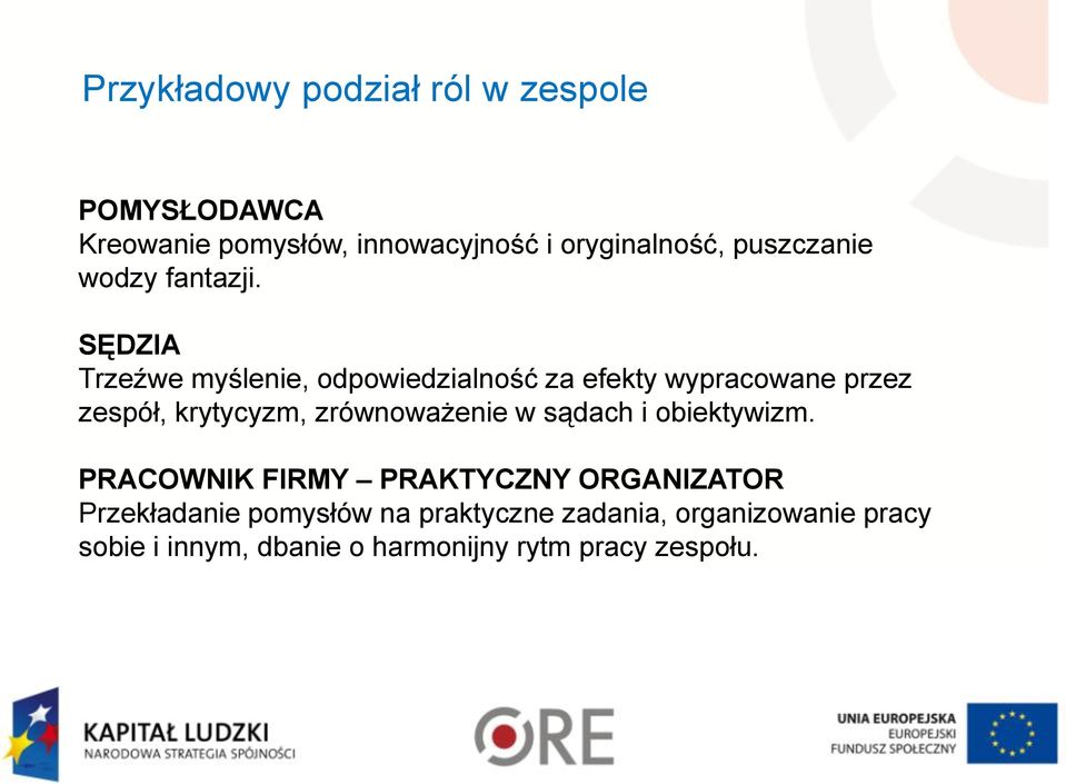 SĘDZIA Trzeźwe myślenie, odpowiedzialność za efekty wypracowane przez zespół, krytycyzm, zrównoważenie