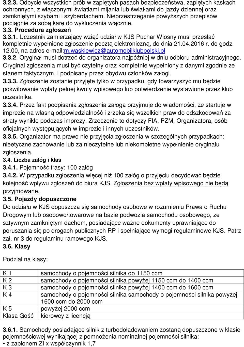 Uczestnik zamierzający wziąć udział w KJS Puchar Wiosny musi przesłać kompletnie wypełnione zgłoszenie pocztą elektroniczną, do dnia 21.04.2016 r. do godz. 12.00, na adres e-mail:m.