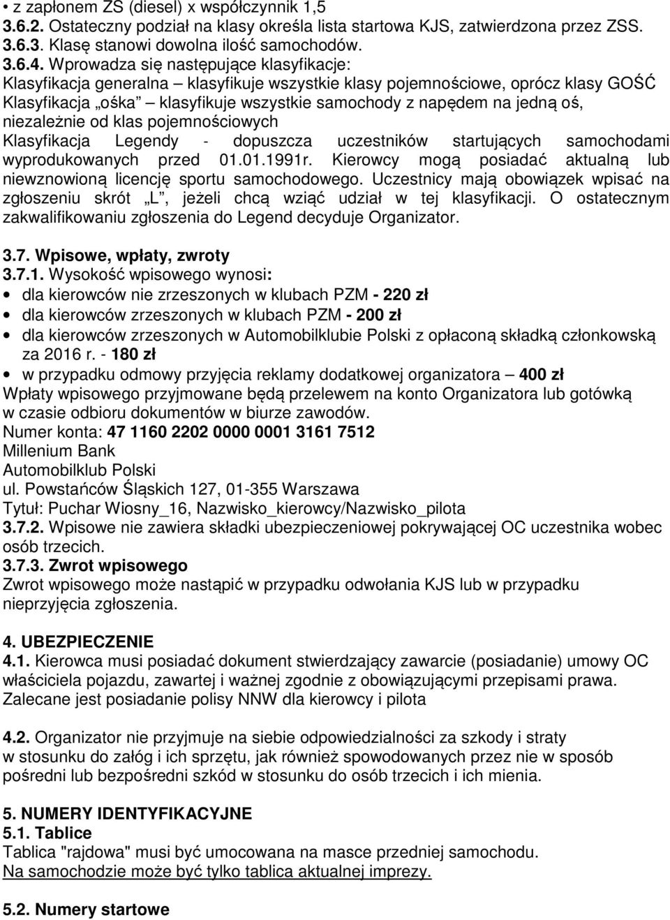 niezależnie od klas pojemnościowych Klasyfikacja Legendy - dopuszcza uczestników startujących samochodami wyprodukowanych przed 01.01.1991r.