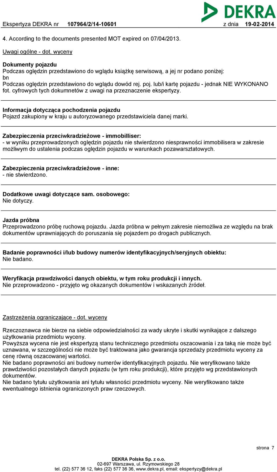 pojazdu Pojazd zakupiony w kraju u autoryzowanego przedstawiciela danej marki Zabezpieczenia przeciwkradzieżowe - immobilliser: - w wyniku przeprowadzonych oględzin pojazdu nie stwierdzono