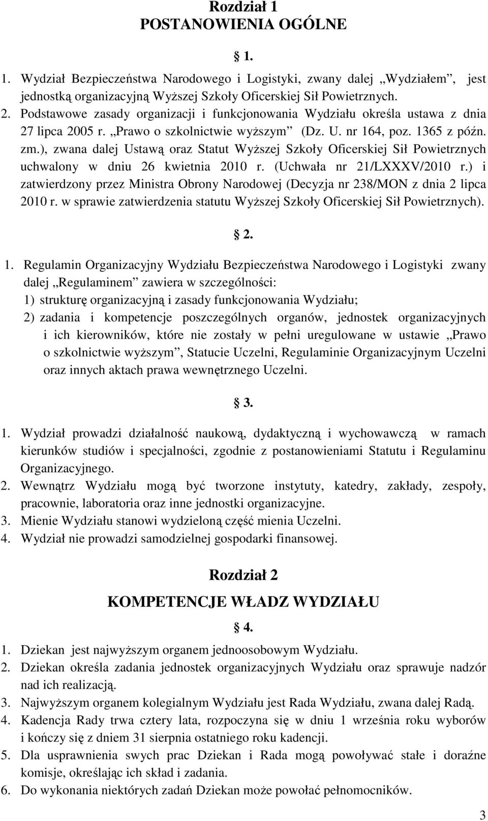 ), zwana dalej Ustawą oraz Statut WyŜszej Szkoły Oficerskiej Sił Powietrznych uchwalony w dniu 26 kwietnia 2010 r. (Uchwała nr 21/LXXXV/2010 r.