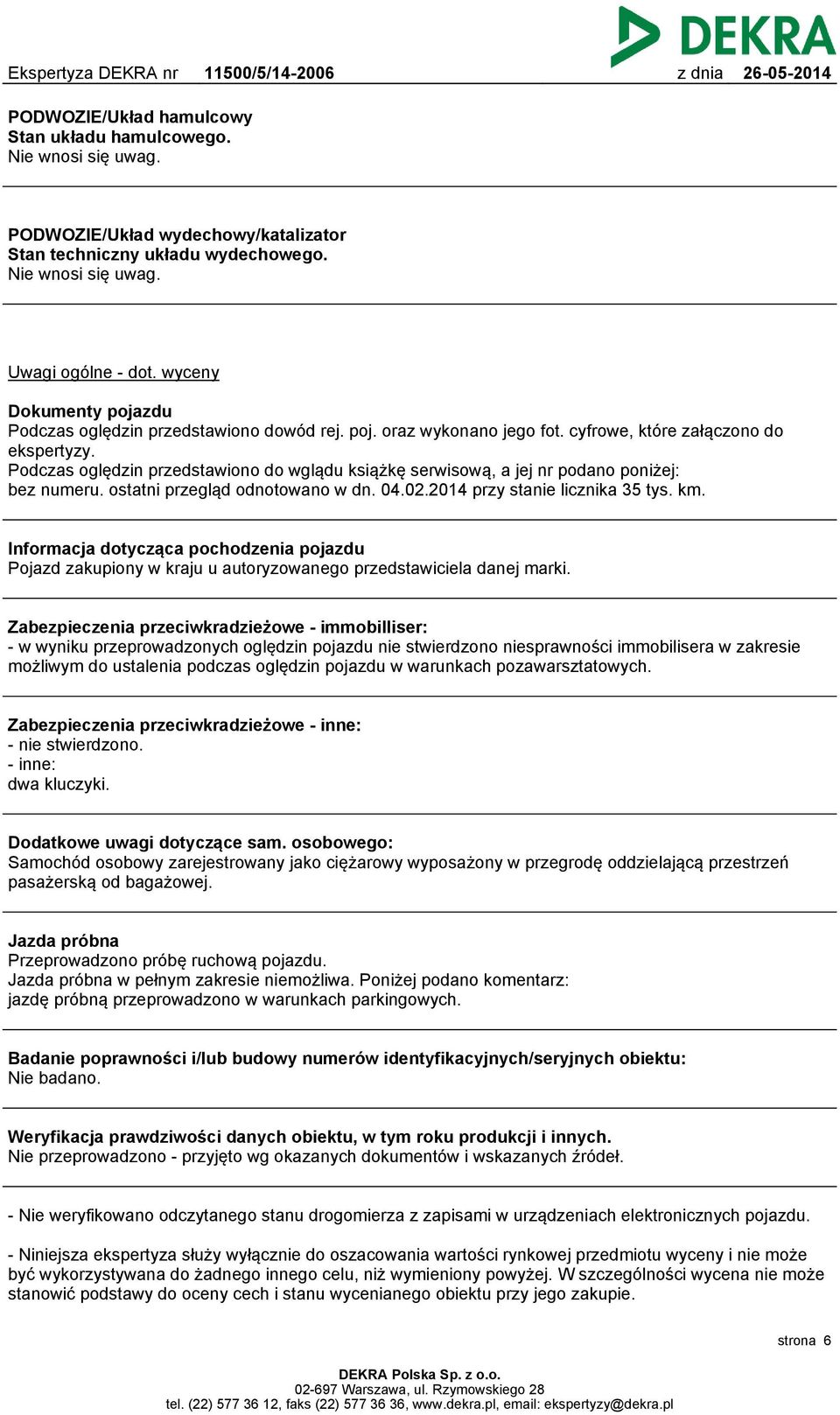 Podczas oględzin przedstawiono do wglądu książkę serwisową, a jej nr podano poniżej: bez numeru. ostatni przegląd odnotowano w dn. 04.02.2014 przy stanie licznika 35 tys. km.