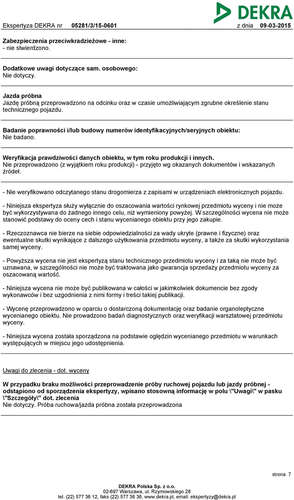 Badanie poprawności i/lub budowy numerów identyfikacyjnych/seryjnych obiektu: Nie badano. Weryfikacja prawdziwości danych obiektu, w tym roku produkcji i innych.