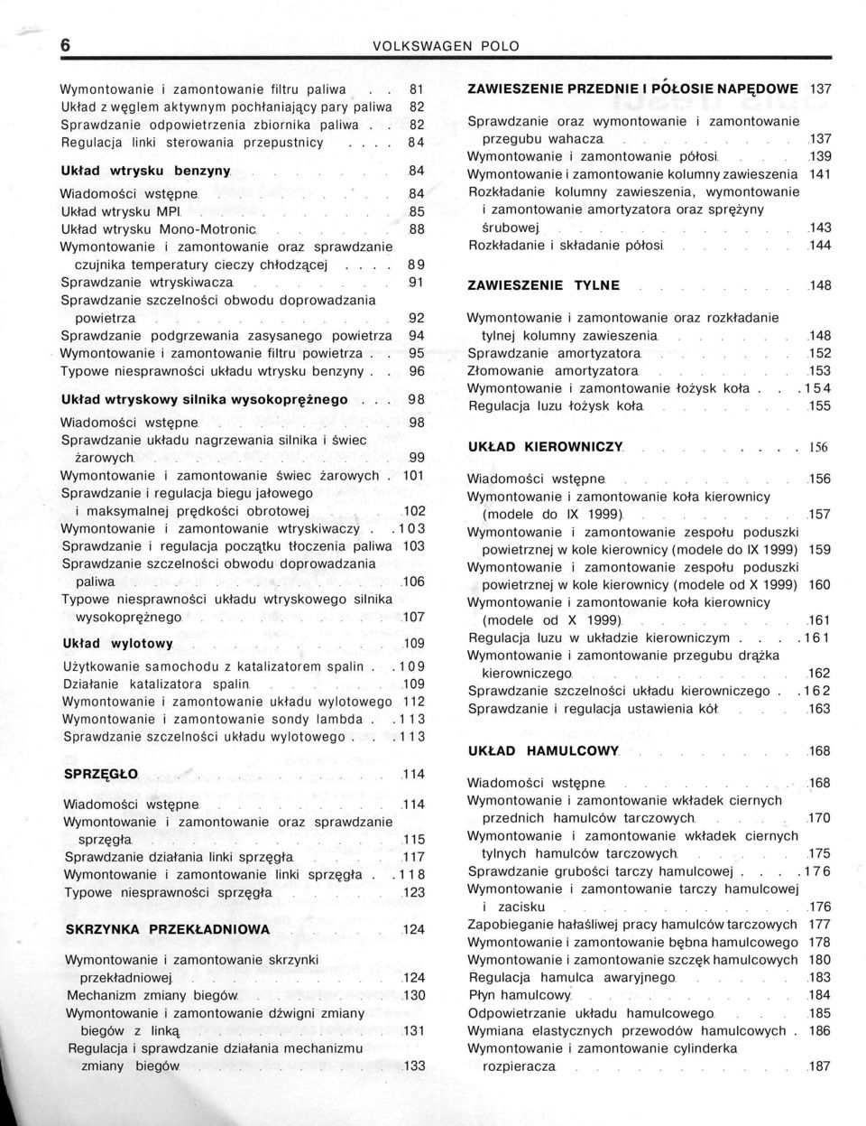 ... 84 Układ wtrysku benzyny 84 Wiadomości wstępne 84 Układ wtrysku MPI 85 Układ wtrysku Mono-Motronic 88 Wymontowanie i zamontowanie oraz sprawdzanie czujnika temperatury cieczy chłodzącej.