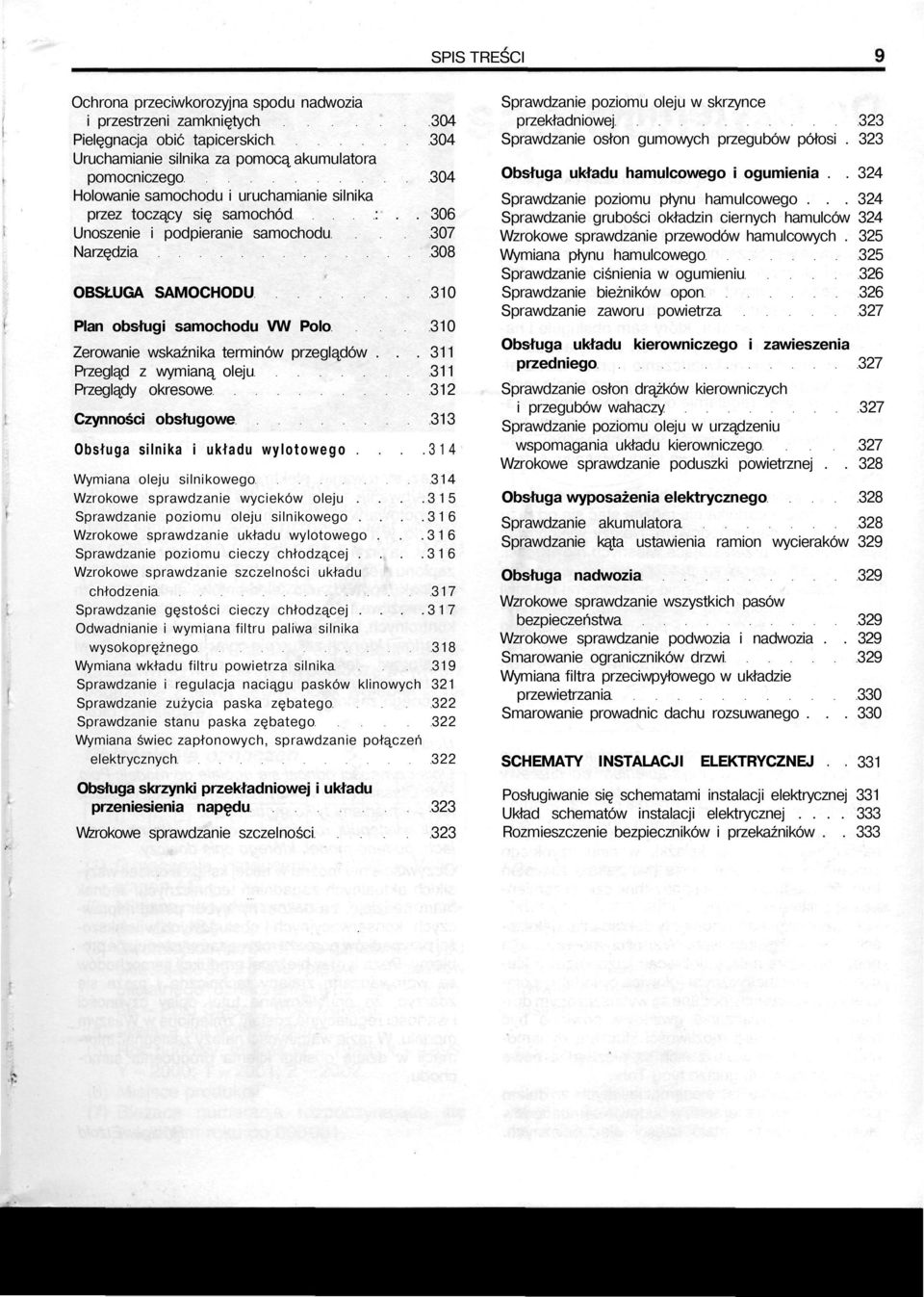 . 306 Unoszenie i podpieranie samochodu 307 Narzędzia 308 OBSŁUGA SAMOCHODU 310 Plan obsługi samochodu VW Polo 310 Zerowanie wskaźnika terminów przeglądów.