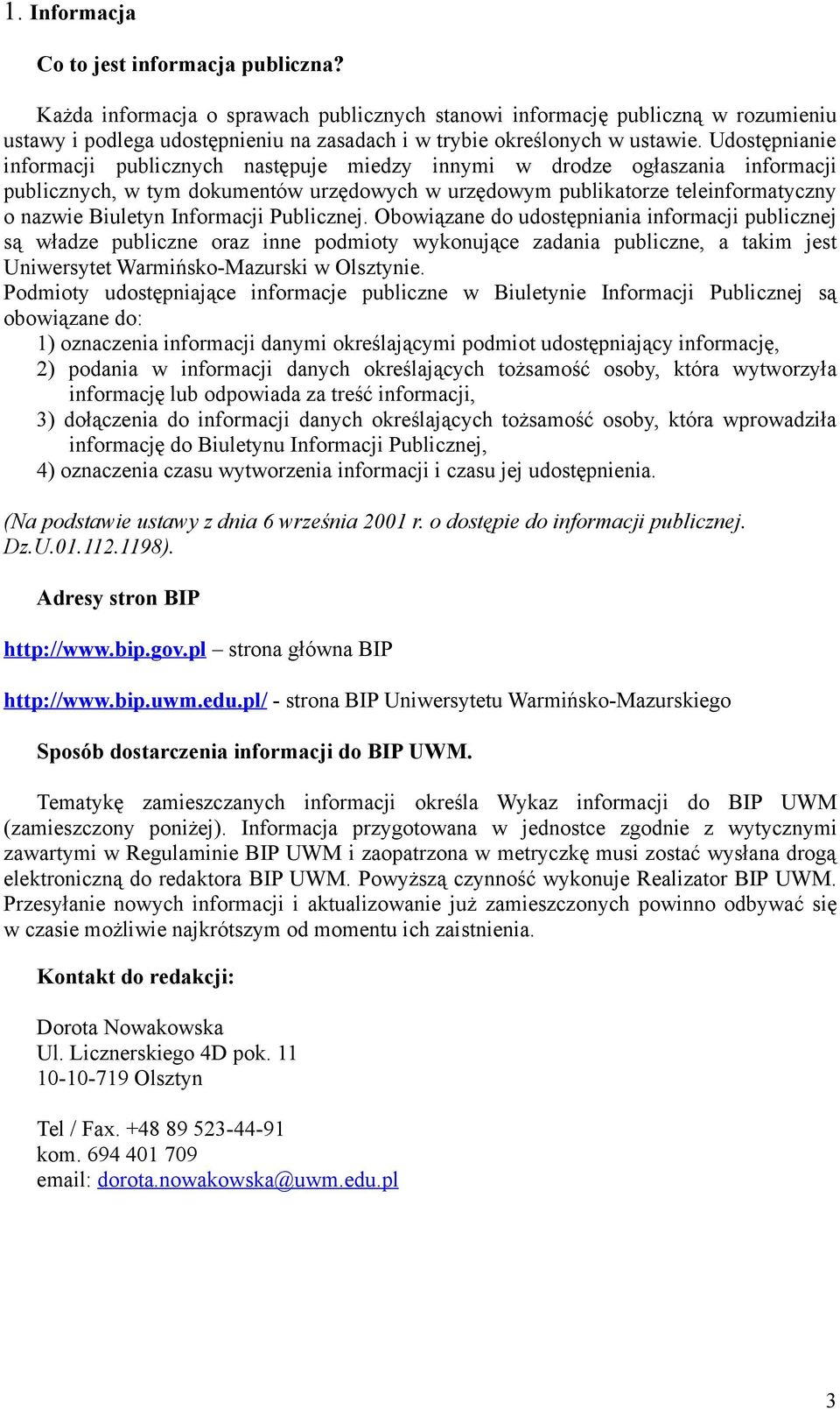 Udostępnianie informacji publicznych następuje miedzy innymi w drodze ogłaszania informacji publicznych, w tym dokumentów urzędowych w urzędowym publikatorze teleinformatyczny o nazwie Biuletyn