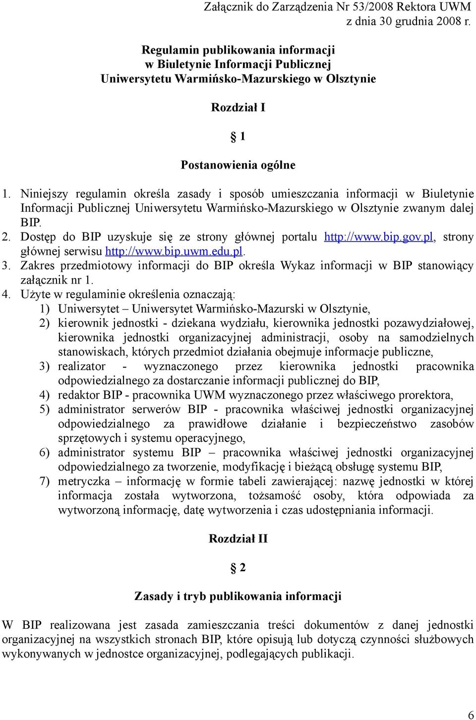 Niniejszy regulamin określa zasady i sposób umieszczania informacji w Biuletynie Informacji Publicznej Uniwersytetu Warmińsko-Mazurskiego w Olsztynie zwanym dalej BIP. 2.