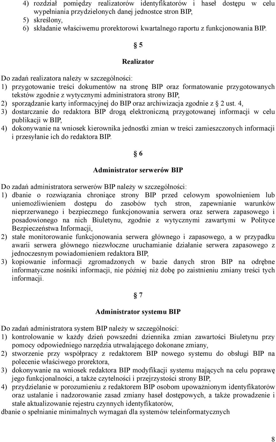 5 Realizator Do zadań realizatora należy w szczególności: 1) przygotowanie treści dokumentów na stronę BIP oraz formatowanie przygotowanych tekstów zgodnie z wytycznymi administratora strony BIP, 2)