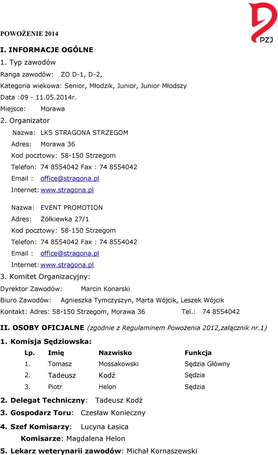 pl Internet: www.stragona.pl Nazwa: EVENT PROMOTION Adres: Żółkiewka 27/1 Kod pocztowy: 58-150 Strzegom Telefon: 74 8554042 Fax : 74 8554042 Email : office@stragona.pl Internet: www.stragona.pl 3.