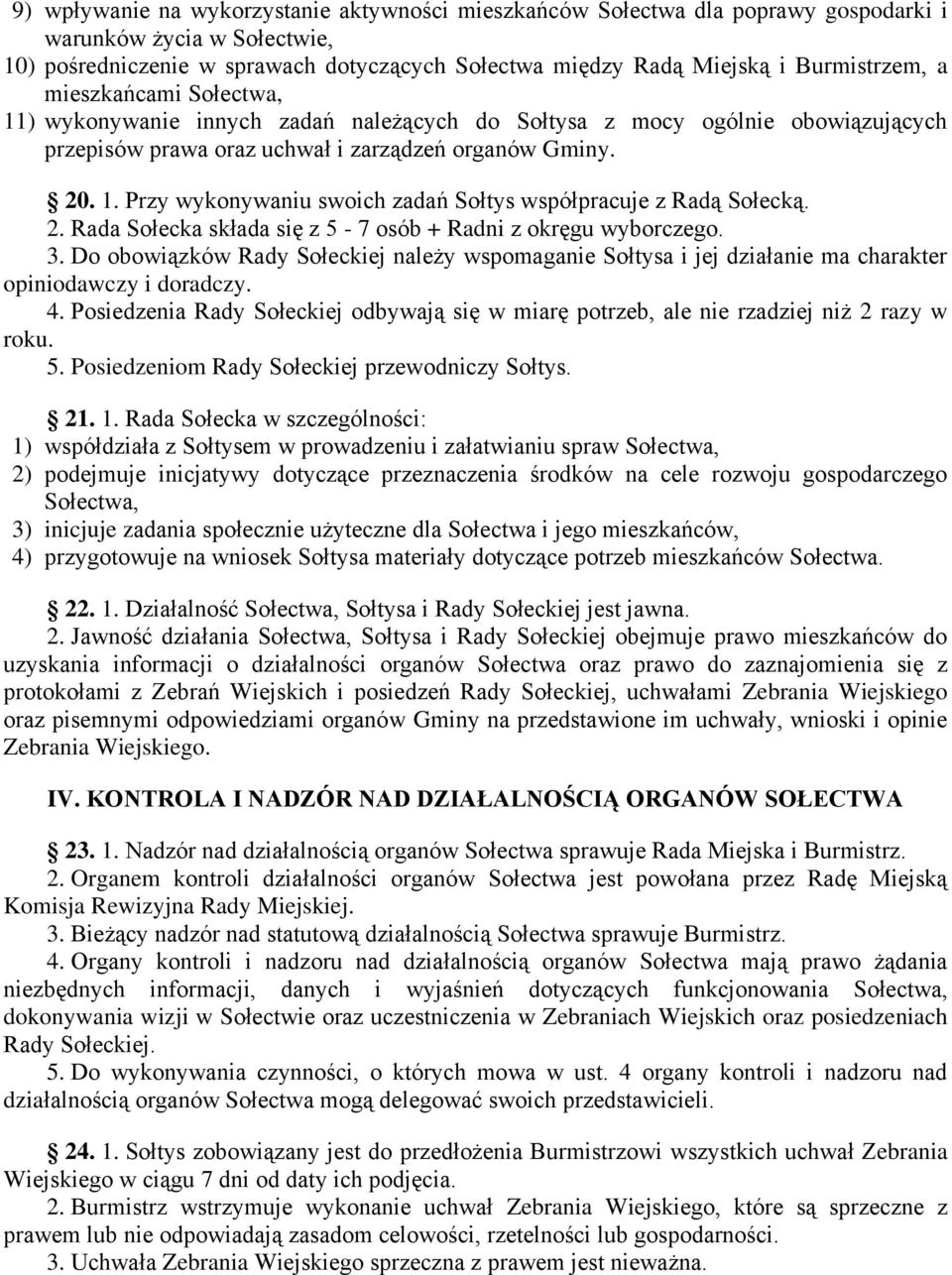 2. Rada Sołecka składa się z 5-7 osób + Radni z okręgu wyborczego. 3. Do obowiązków Rady Sołeckiej należy wspomaganie Sołtysa i jej działanie ma charakter opiniodawczy i doradczy. 4.