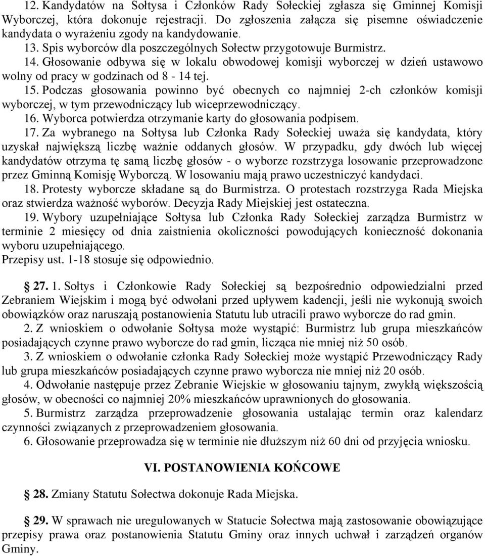 Głosowanie odbywa się w lokalu obwodowej komisji wyborczej w dzień ustawowo wolny od pracy w godzinach od 8-14 tej. 15.