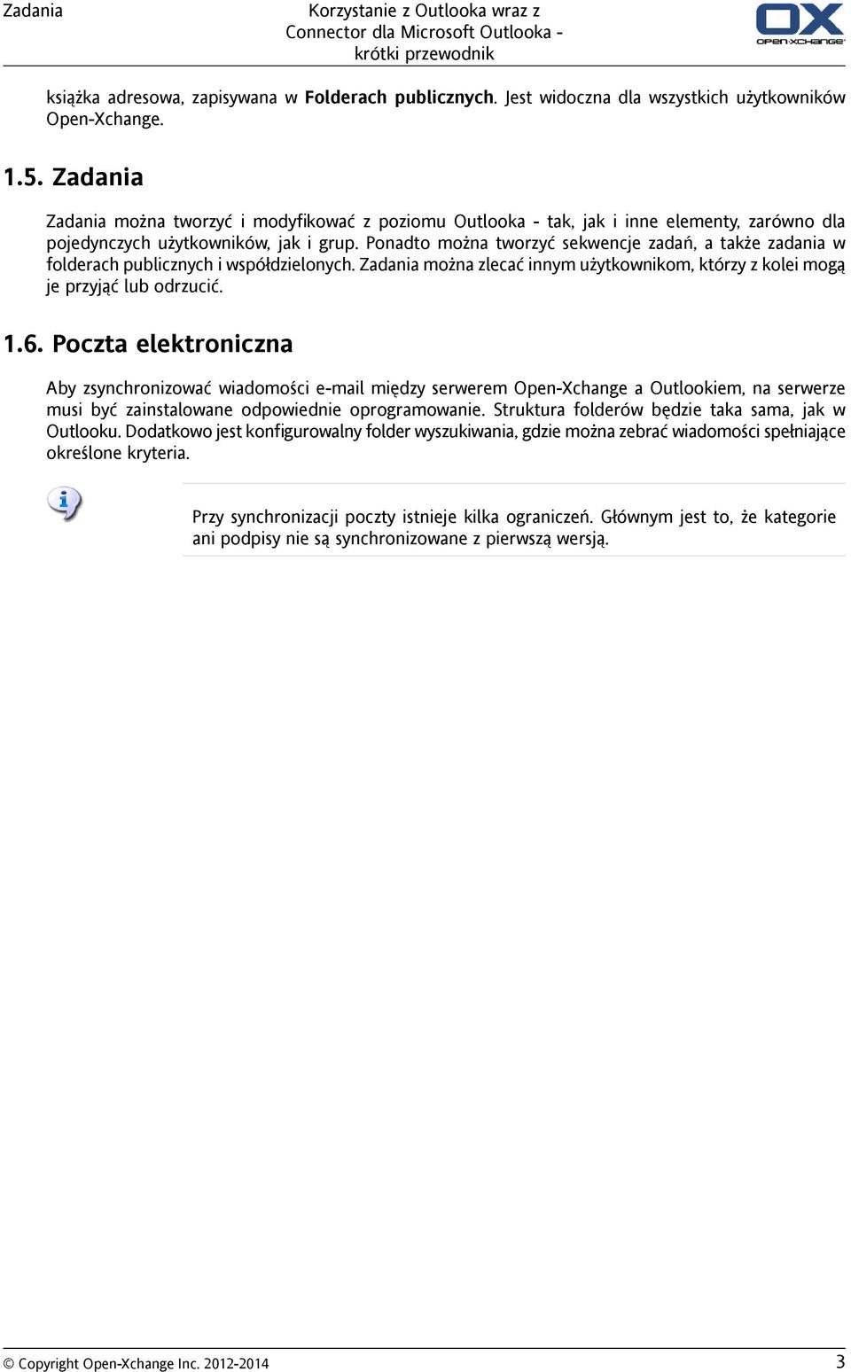 Ponadto można tworzyć sekwencje zadań, a także zadania w folderach publicznych i współdzielonych. Zadania można zlecać innym użytkownikom, którzy z kolei mogą je przyjąć lub odrzucić. 1.6.