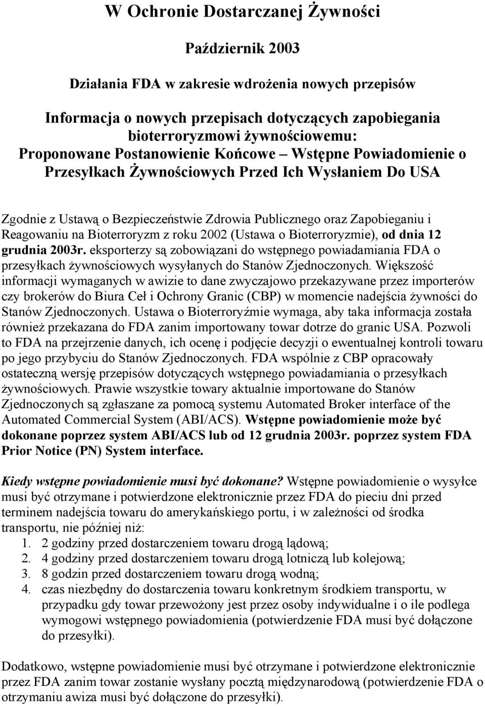 Bioterroryzm z roku 2002 (Ustawa o Bioterroryzmie), od dnia 12 grudnia 2003r. eksporterzy są zobowiązani do wstępnego powiadamiania FDA o przesyłkach żywnościowych wysyłanych do Stanów Zjednoczonych.