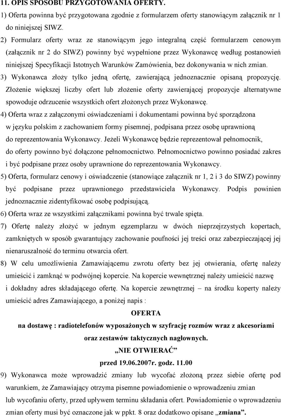 Warunków Zamówienia, bez dokonywania w nich zmian. 3) Wykonawca złoży tylko jedną ofertę, zawierającą jednoznacznie opisaną propozycję.