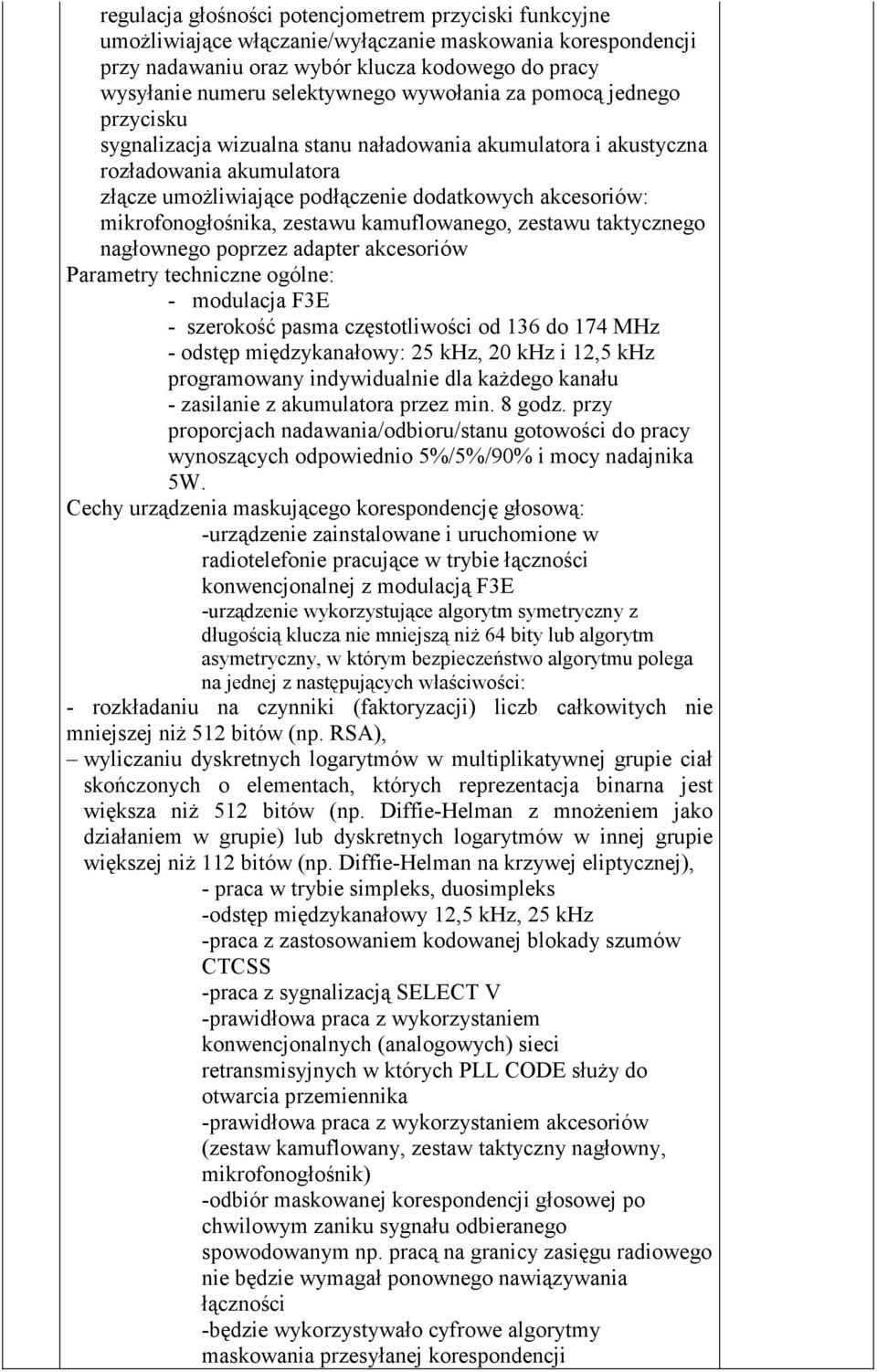 mikrofonogłośnika, zestawu kamuflowanego, zestawu taktycznego nagłownego poprzez adapter akcesoriów Parametry techniczne ogólne: - modulacja F3E - szerokość pasma częstotliwości od 136 do 174 MHz -