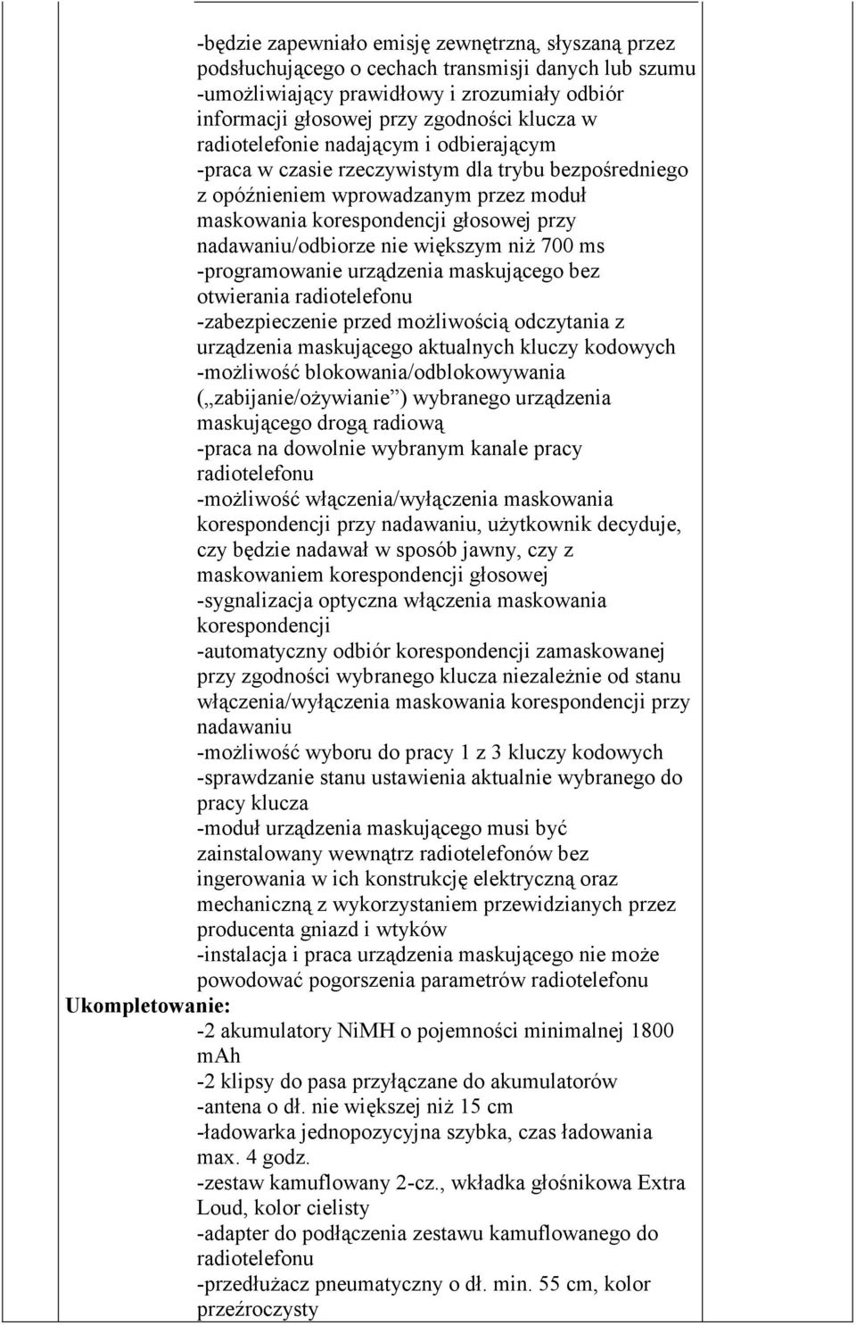 większym niż 700 ms -programowanie urządzenia maskującego bez otwierania radiotelefonu -zabezpieczenie przed możliwością odczytania z urządzenia maskującego aktualnych kluczy kodowych -możliwość