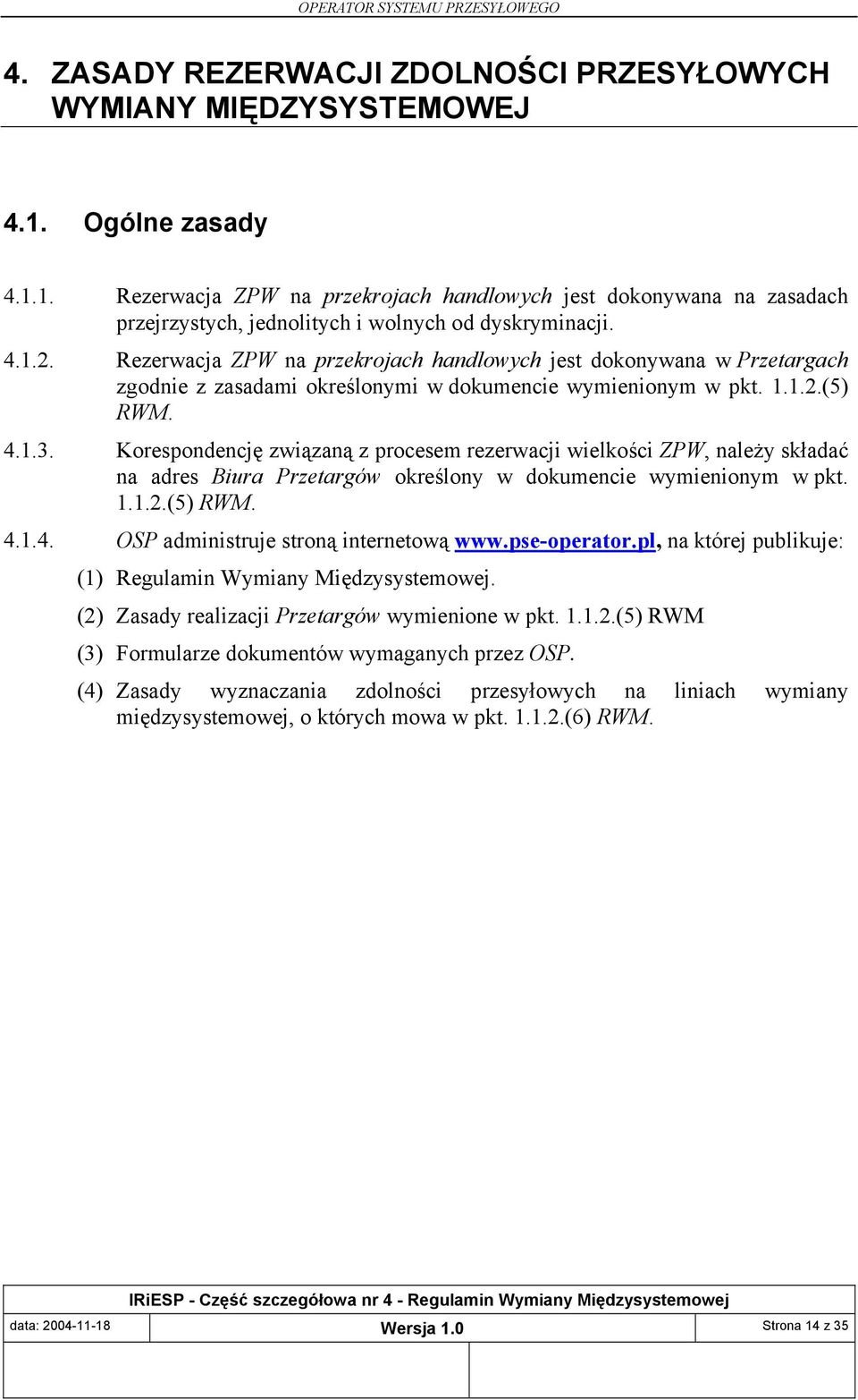 Korespondencję związaną z procesem rezerwacji wielkości ZPW, należy składać na adres Biura Przetargów określony w dokumencie wymienionym w pkt. 1.1.2.(5) RWM. 4.