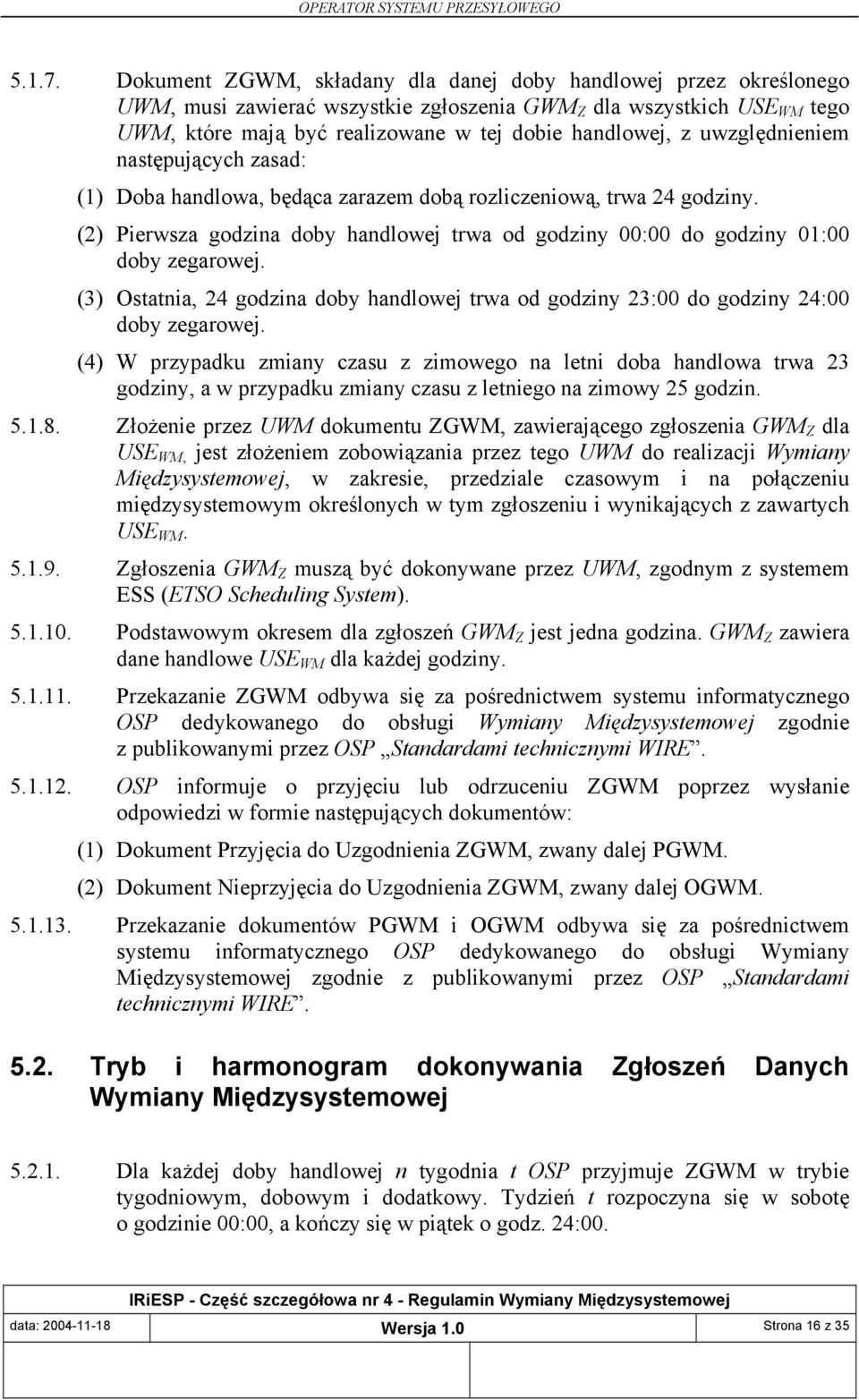 uwzględnieniem następujących zasad: (1) Doba handlowa, będąca zarazem dobą rozliczeniową, trwa 24 godziny. (2) Pierwsza godzina doby handlowej trwa od godziny 00:00 do godziny 01:00 doby zegarowej.