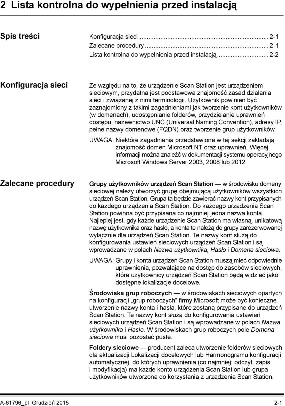 Użytkownik powinien być zaznajomiony z takimi zagadnieniami jak tworzenie kont użytkowników (w domenach), udostępnianie folderów, przydzielanie uprawnień dostępu, nazewnictwo UNC (Universal Naming