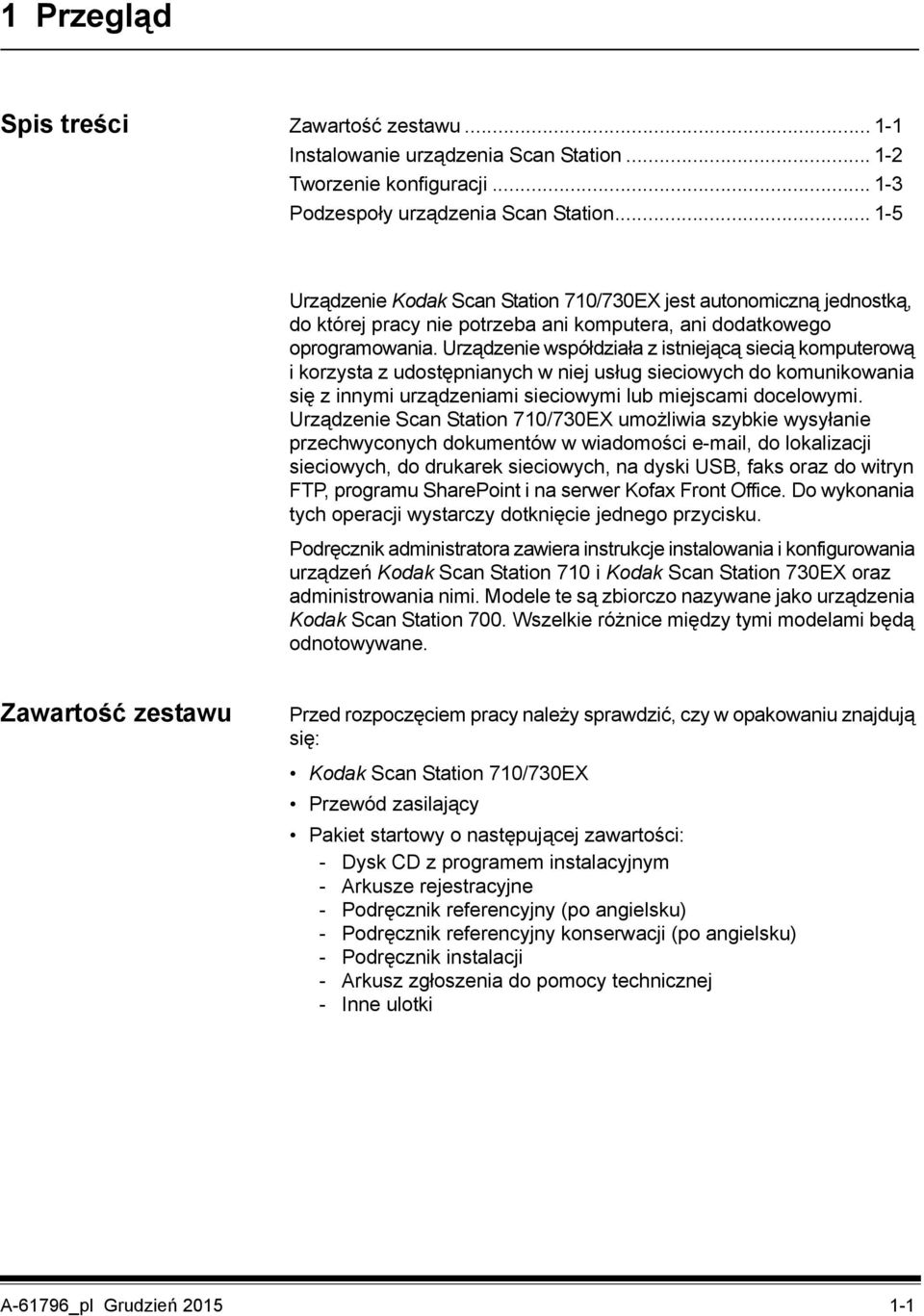 Urządzenie współdziała z istniejącą siecią komputerową i korzysta z udostępnianych w niej usług sieciowych do komunikowania się z innymi urządzeniami sieciowymi lub miejscami docelowymi.