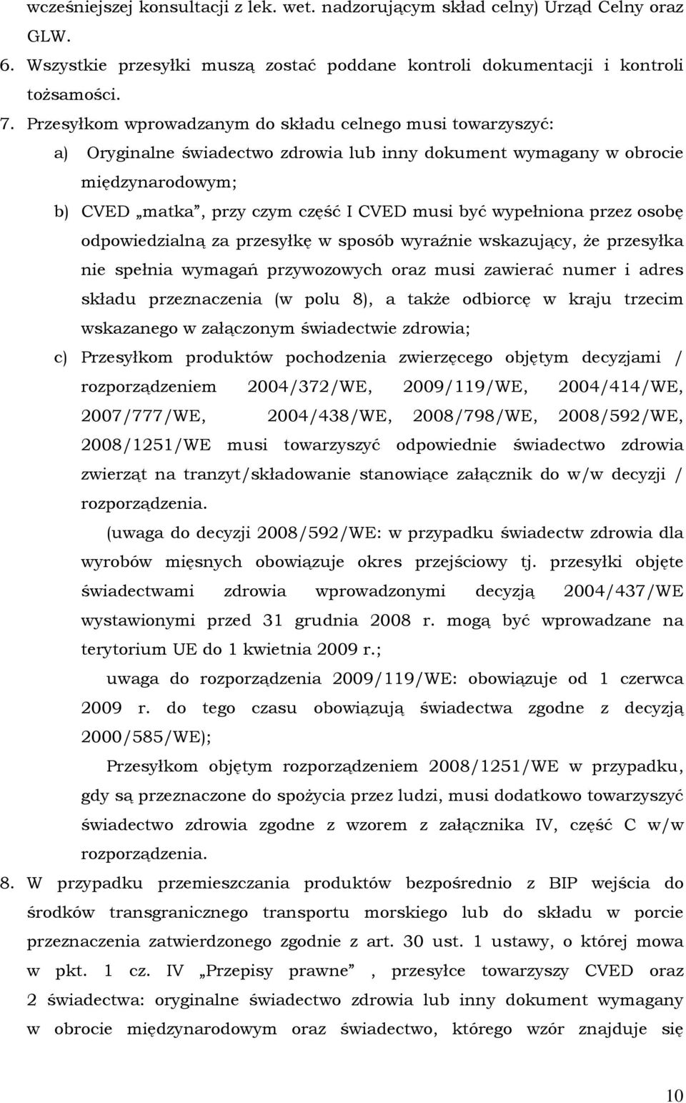 wypełniona przez osobę odpowiedzialną za przesyłkę w sposób wyraźnie wskazujący, Ŝe przesyłka nie spełnia wymagań przywozowych oraz musi zawierać numer i adres składu przeznaczenia (w polu 8), a