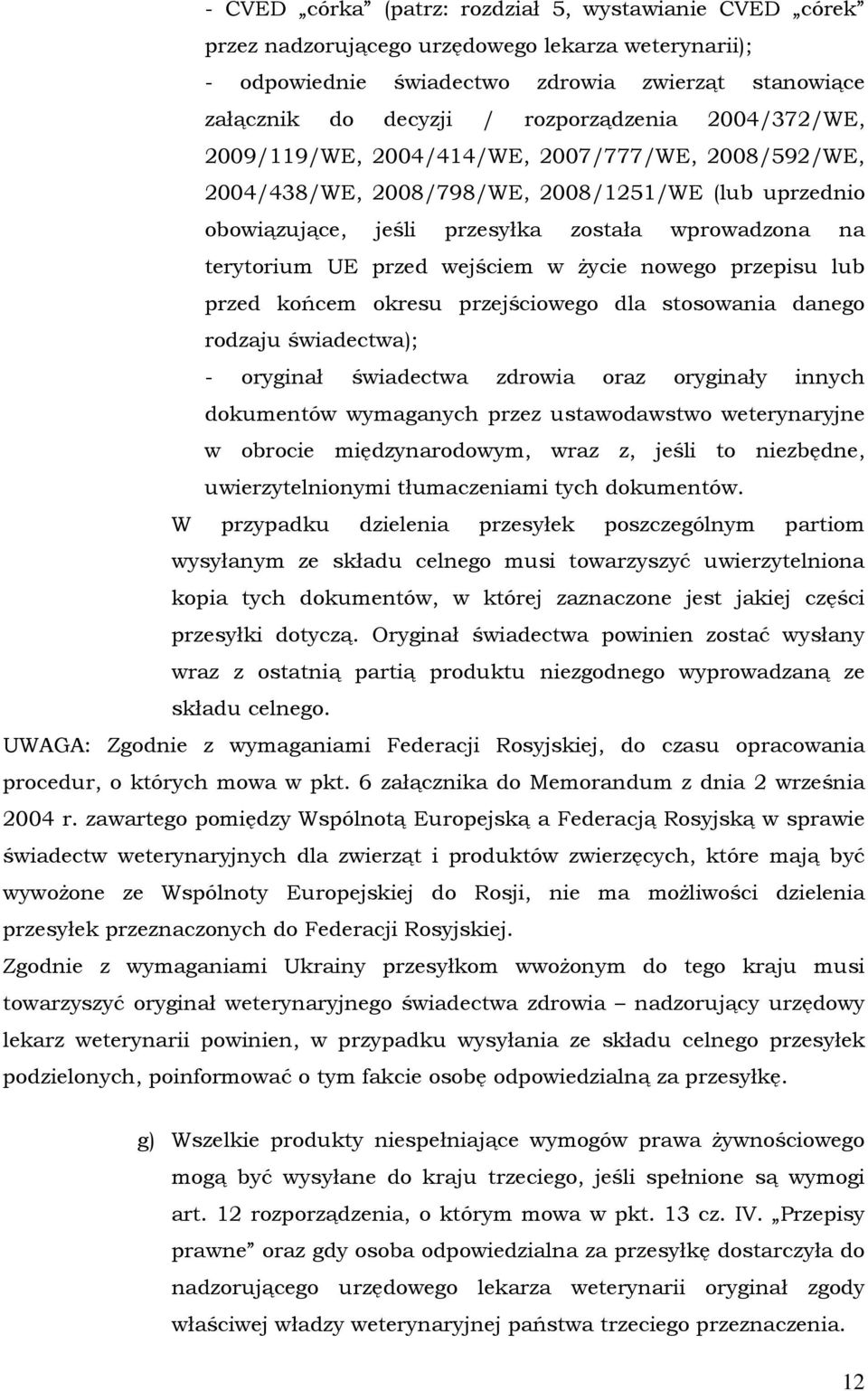 wejściem w Ŝycie nowego przepisu lub przed końcem okresu przejściowego dla stosowania danego rodzaju świadectwa); - oryginał świadectwa zdrowia oraz oryginały innych dokumentów wymaganych przez