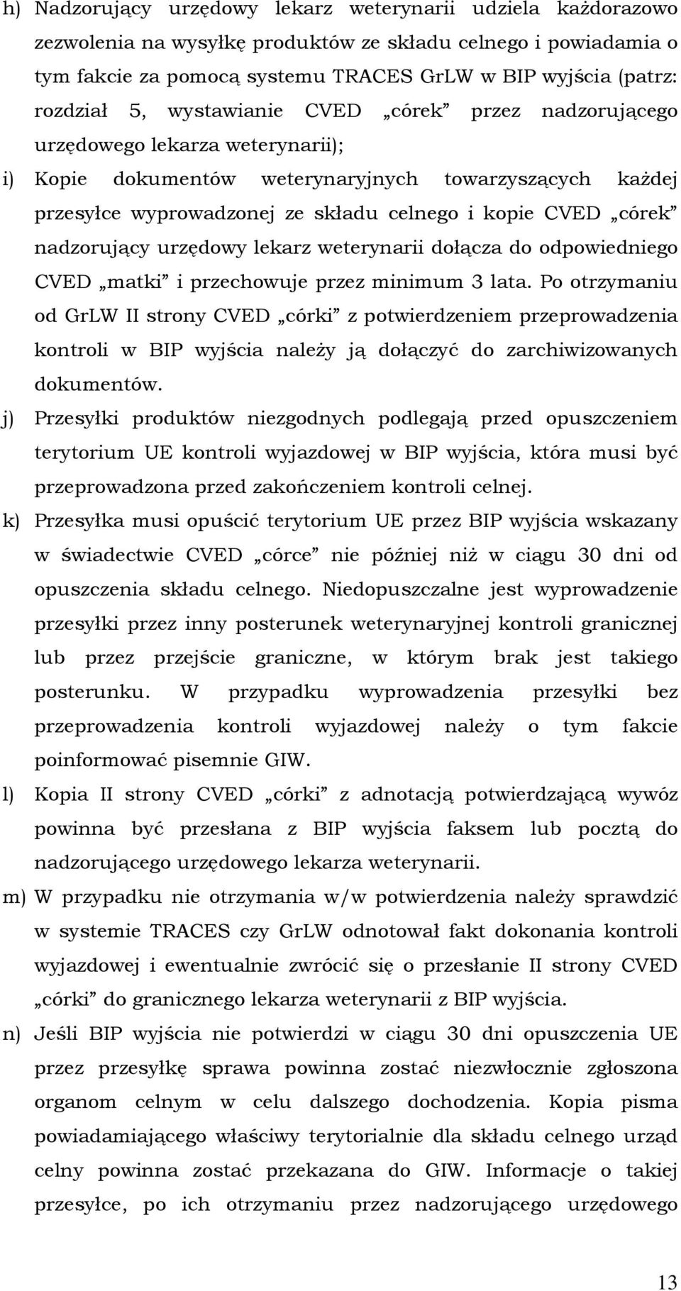 nadzorujący urzędowy lekarz weterynarii dołącza do odpowiedniego CVED matki i przechowuje przez minimum 3 lata.