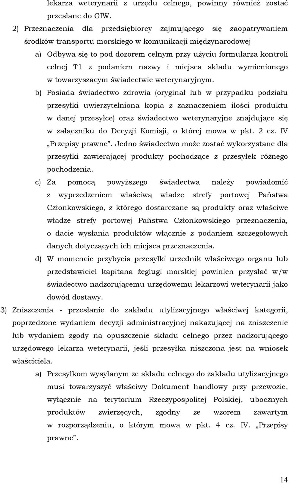 celnej T1 z podaniem nazwy i miejsca składu wymienionego w towarzyszącym świadectwie weterynaryjnym.