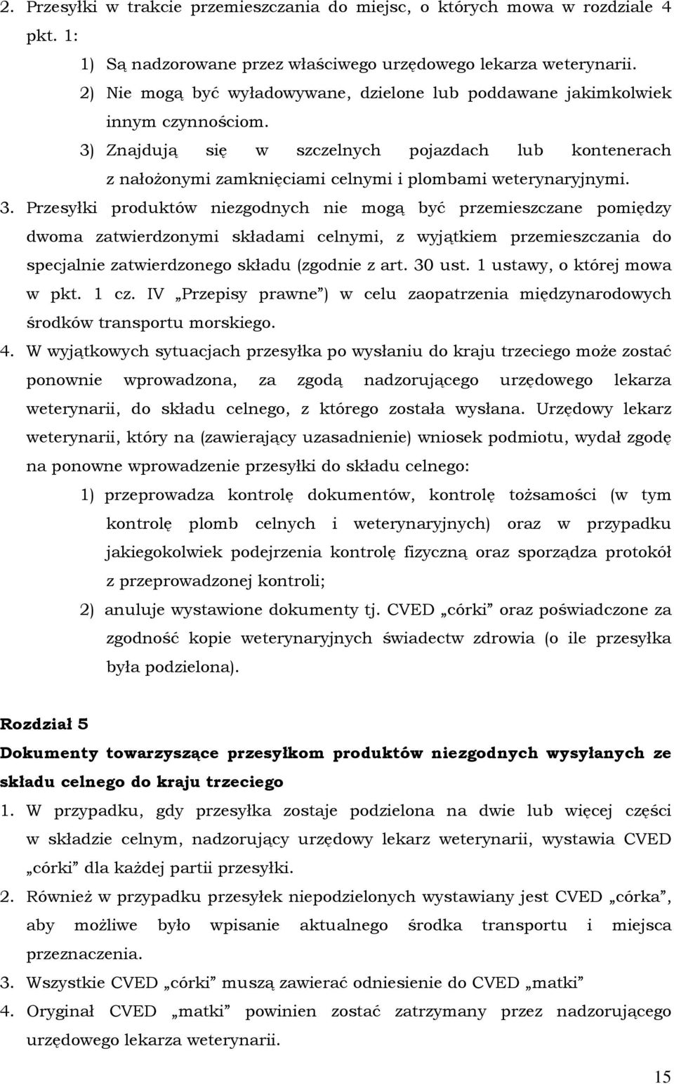 3) Znajdują się w szczelnych pojazdach lub kontenerach z nałoŝonymi zamknięciami celnymi i plombami weterynaryjnymi. 3.